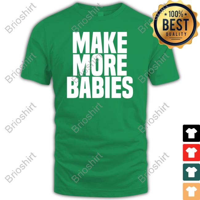 Make More Babies Shirt