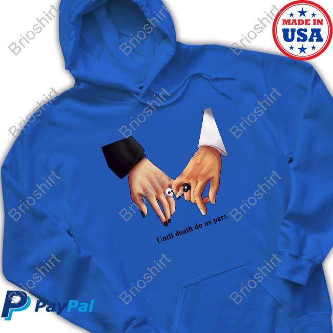 Until Death Do Us Part. Shirt