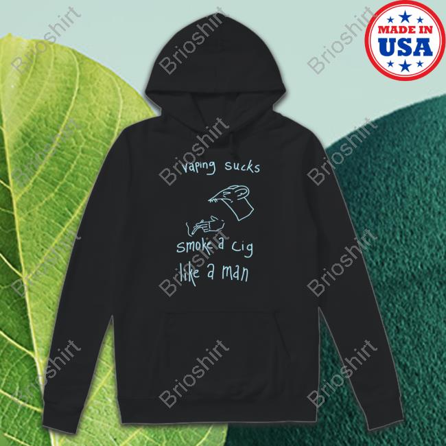 Vaping Sucks Smoke A Cig Like A Man Tee