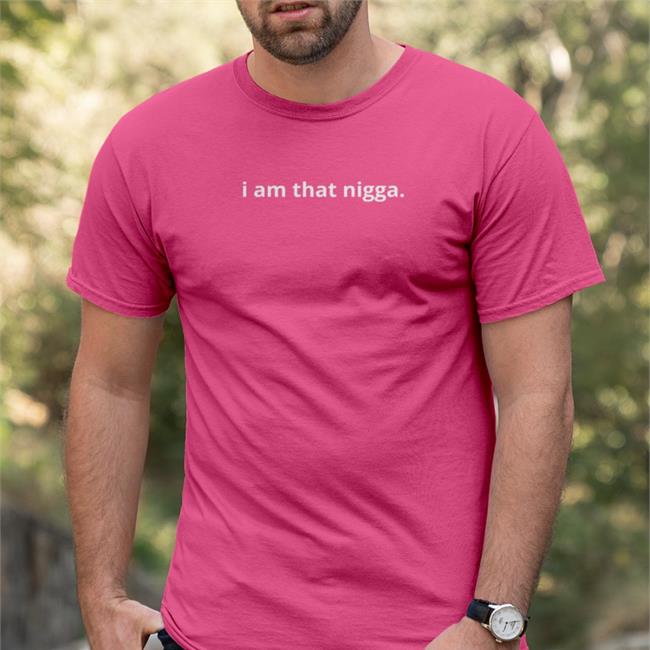 I Am That Nigga shirt
