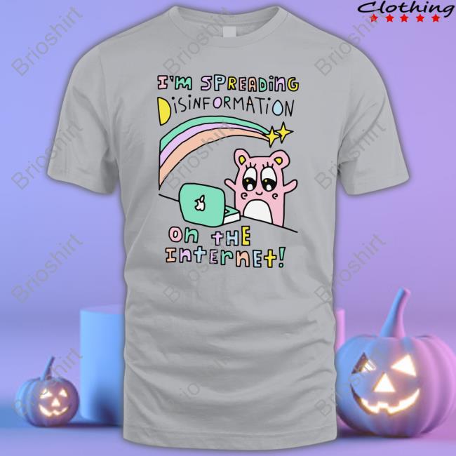 I'm Spreading Disinformation On The Internet Shirt Goodshirts