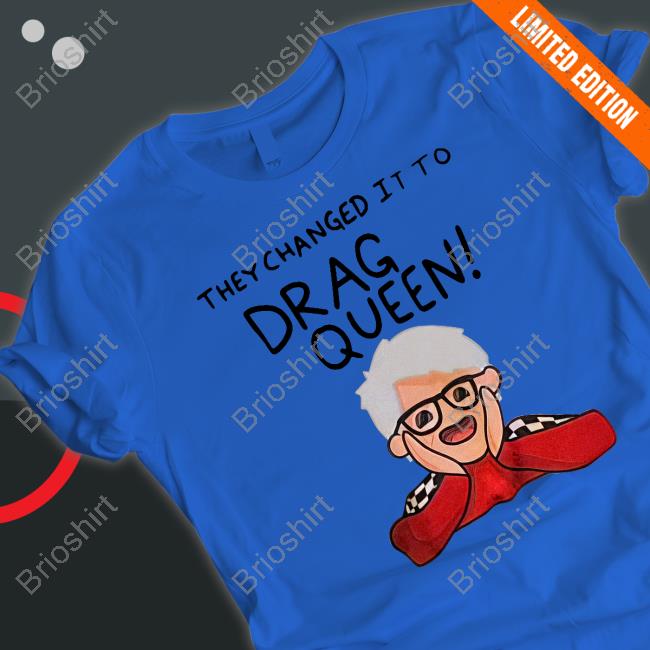 Official They Changed It To Drag Queen Tee