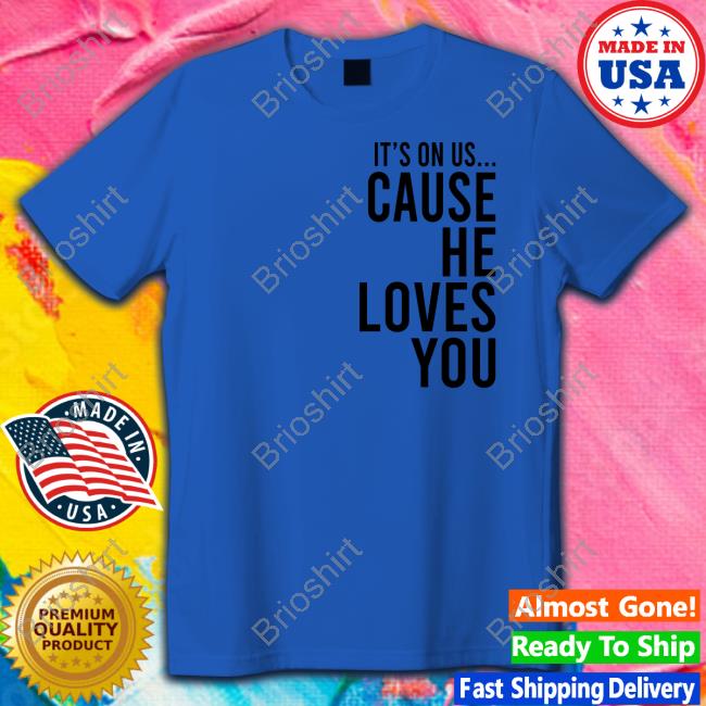 Official It's On Us Cause He Loves You Shirt
