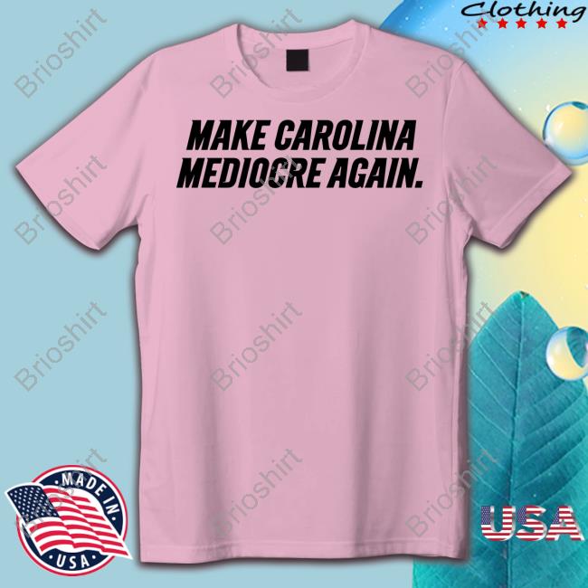 Make Carolina Mediocre Again Shirts