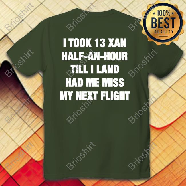 Shirts That Go Hard I Took 13 Xan Half An Hour Till I Land Had Me Miss My Next Flight Hooded Sweatshirt Shirtsthtgohard