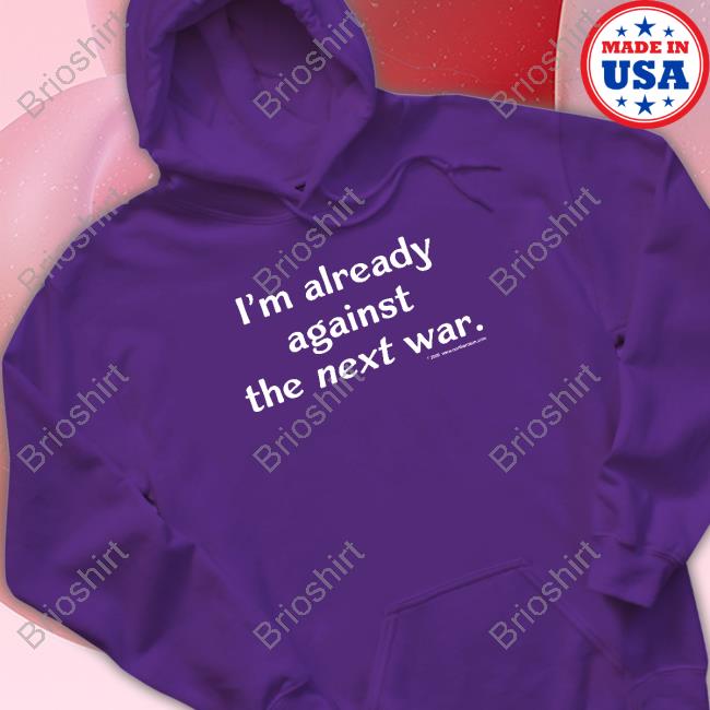 Steven Cotterill I'm Already Against The Next War T Shirts