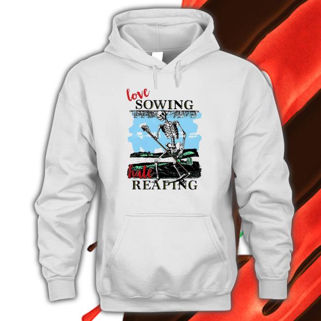 Love sowing hate reaping Hoodies
