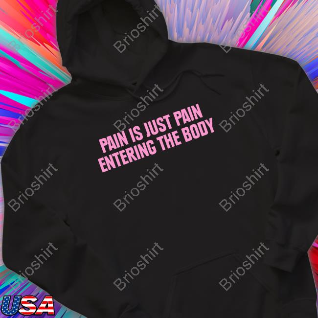 Official Pain Is Just Pain Entering The Body Shirts