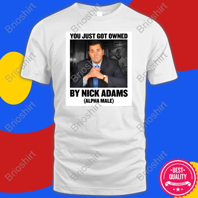You Just Got Owned By Nick Adams (Alpha Male) Tee Shirt
