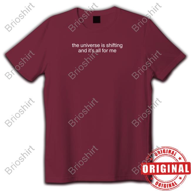 The Universe Is Shifting And It's All For Me Shirts