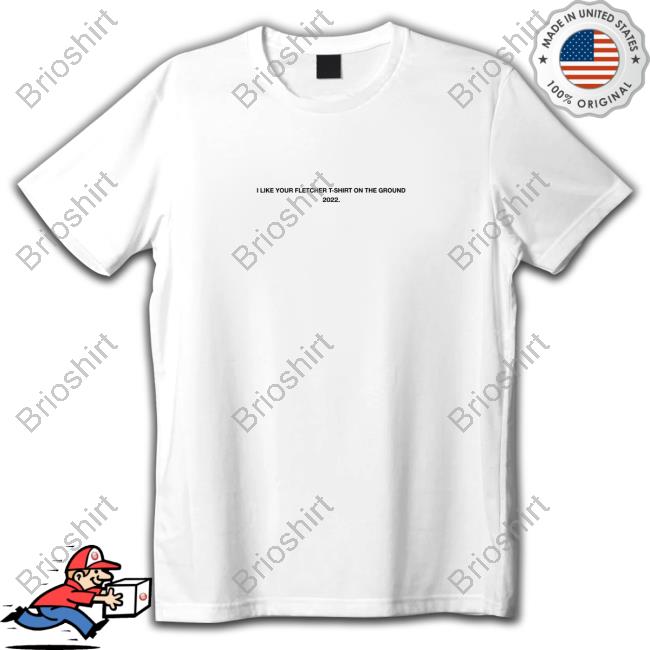Finding Fletcher Merch Official I Like Your Fletcher Shirt On The Ground Tour 2022 T-Shirt