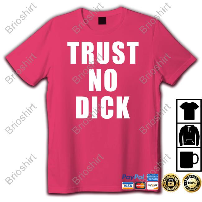 Limited Edition Trust No Dick Shirt