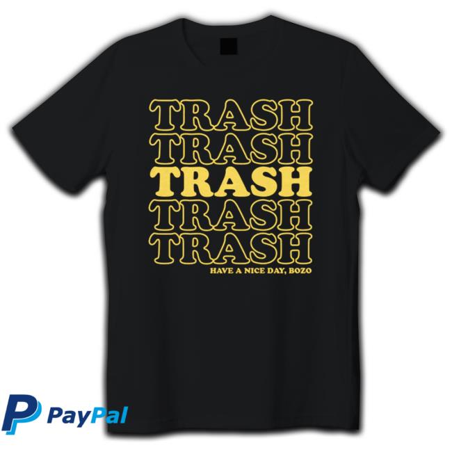 Are You Garbage Merch Trash Trash Trash Trash Trash Have A Nice Day Bozo Tee Areyougarbage