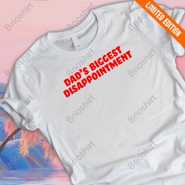 Official Dad's Biggest Disappointment Shirts