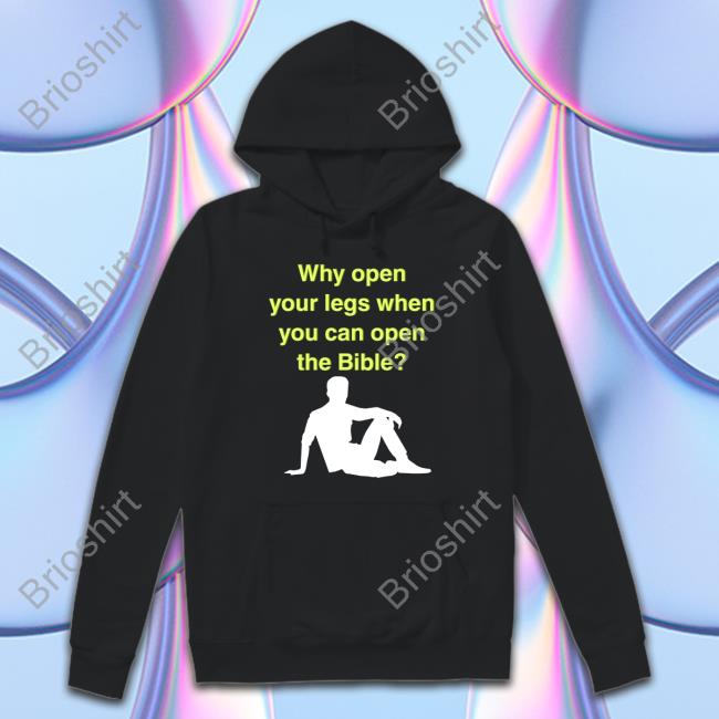 Why Open Your Legs When You Can Open The Bible Tee Shirt