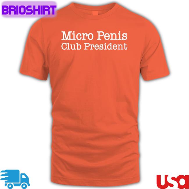 Micro Penis Club President Shirt Funny Shirts That Go Hard