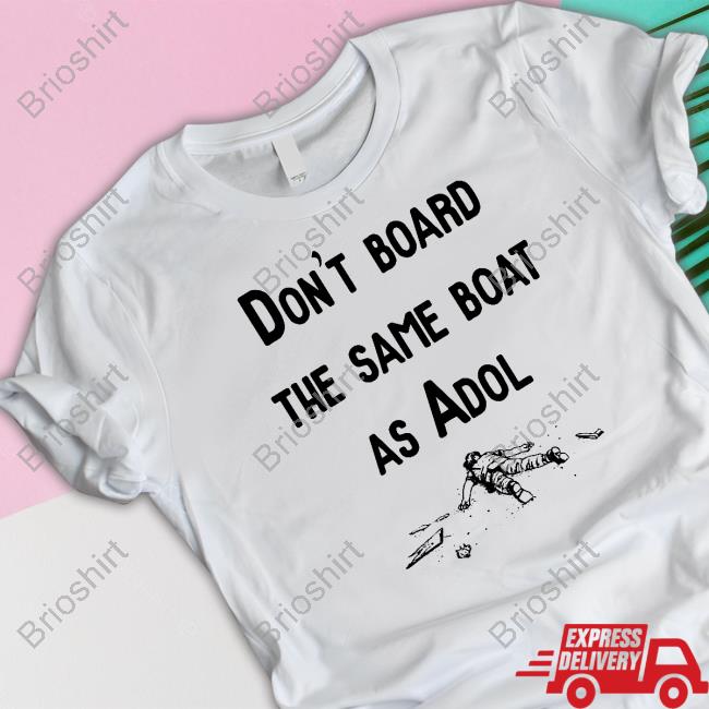 Official Don't Board The Same Boat As Adol Tee