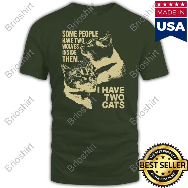 Weird Lil Guys Merch Some People Have Two Wolves Inside Them I Have Two Cats Tee Shirt