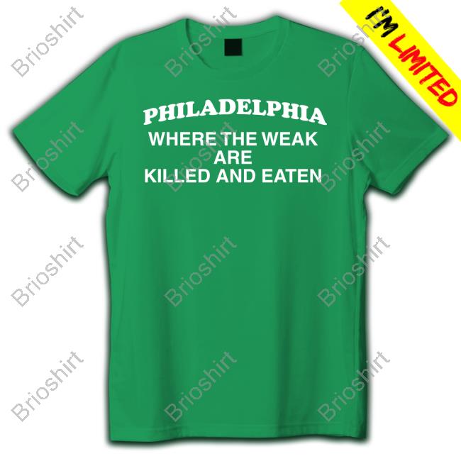Philadelphia Where The Weak Are Killed And Eaten Shirt