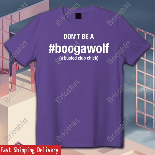 Don't Be A Boogawolf A Busted Club Chick T-Shirt