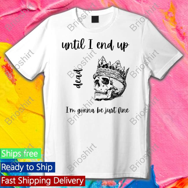 Official Until I End Up Dead I'm Gonna Be Just Line Sweatshirt