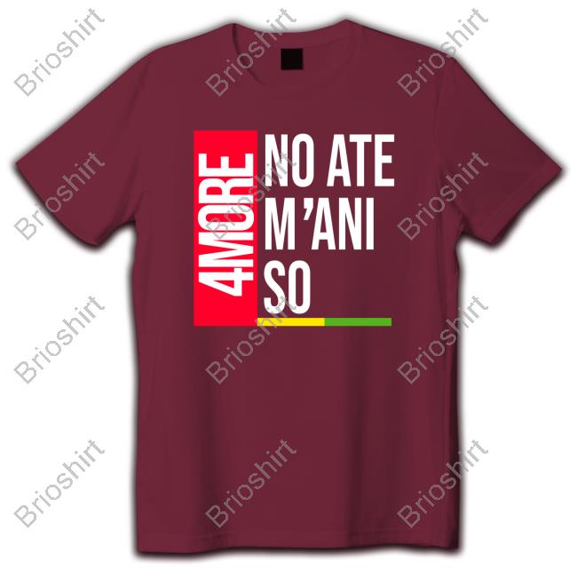 Original 4More No Ate M'Ani So Shirts
