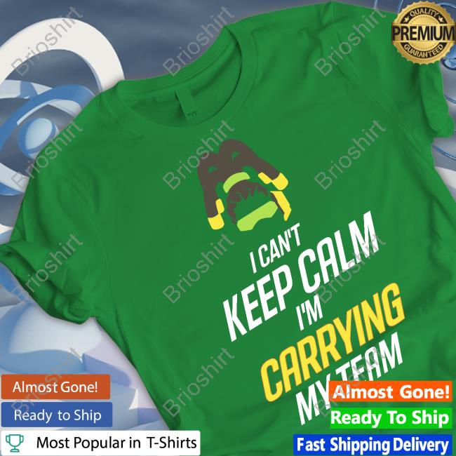 I Can't Keep Calm I'm Carrying My Team Shirt Green