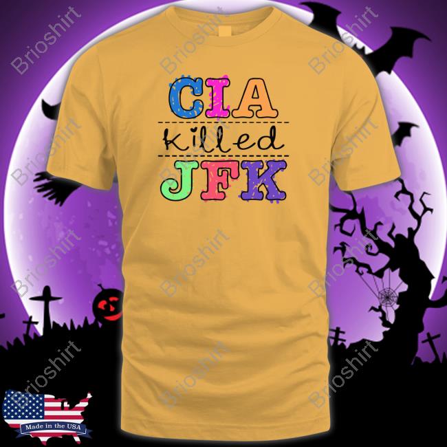 Cia Killed Jfk Shirt Shirts That Go Hard