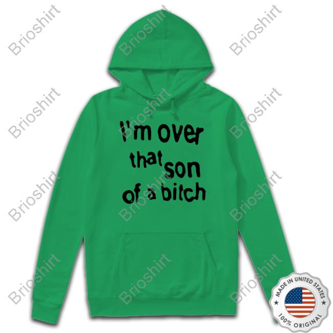 Official I'm Over That Son Of A Bitch Tee Shirt