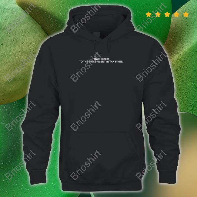 I Owe £37000 To The Goverment In Tax Fines Edition Limtied Black Sweatshirt
