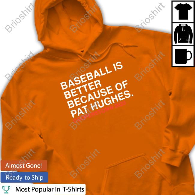 Baseball Is Better Because Of Pat Hughes Shirt