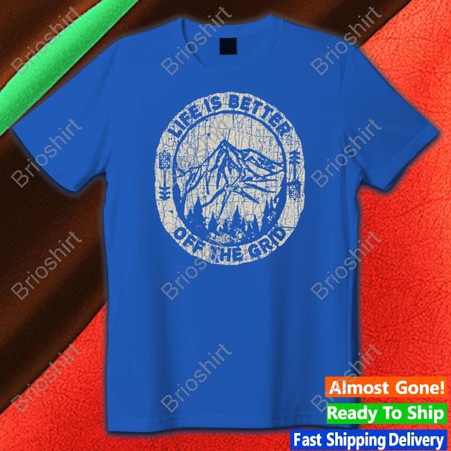 Life Is Better Off The Grid Shirt