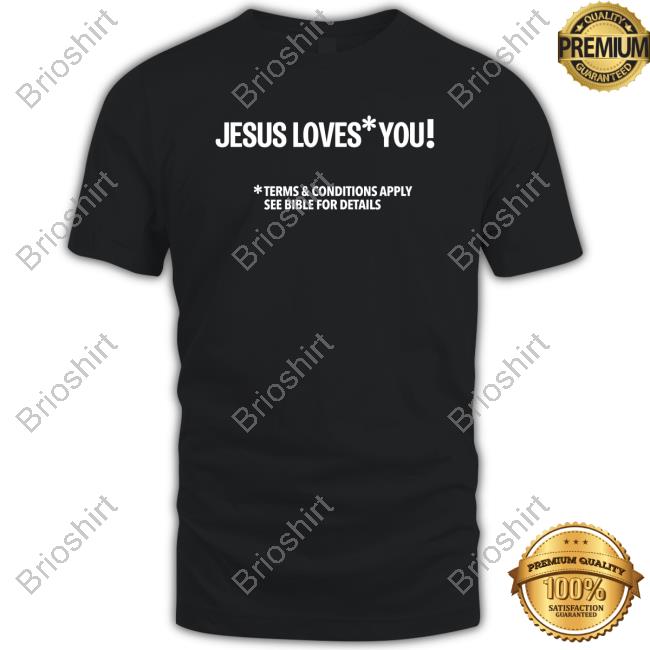 Jesus Loves You Terms And Conditions Apply See Bible For Details Shirt