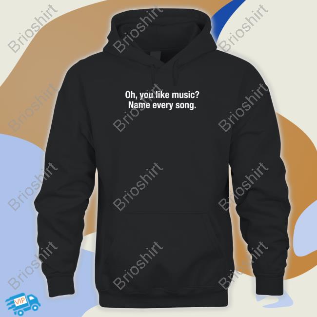 Oh You Like Music Name Every Song Tee Shirt Shitheadsteve Merch