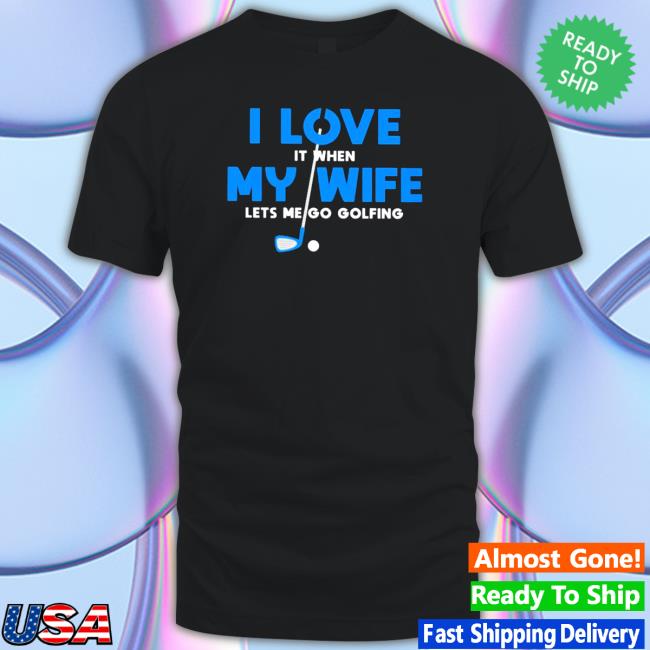 I love it when my wife let’s me play golf essential T-Shirt
