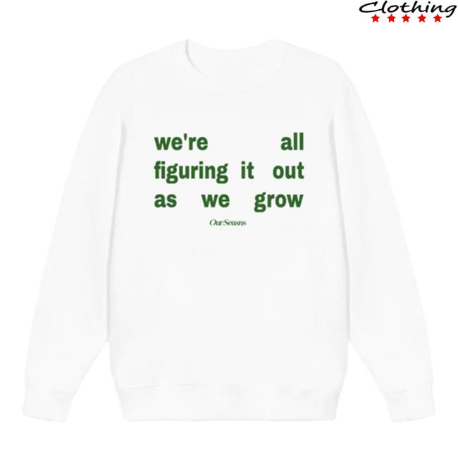 Ourseasns Merch Figuring It Out As We Grow Shirt