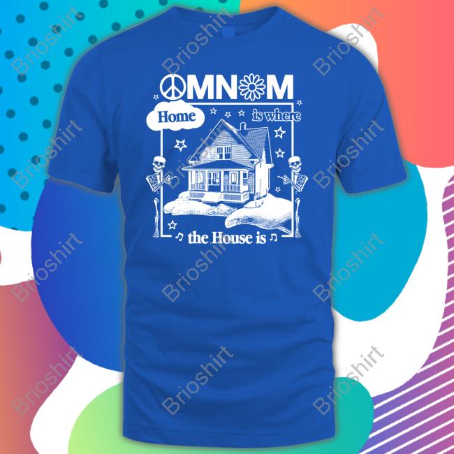Omnom Home Is Where The House Is Shirt