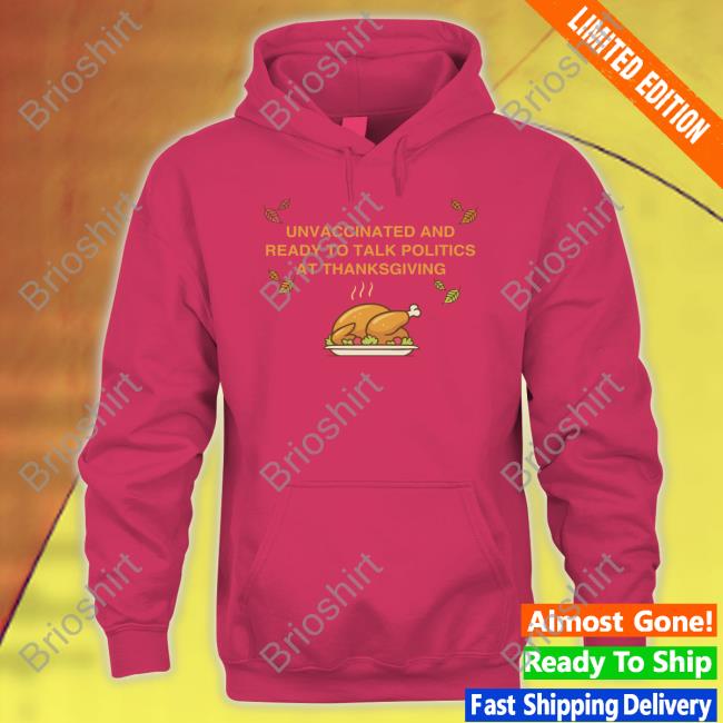 Shitheadsteve Unvaccinated And Ready To Talk Politics At Thanksgiving Hooded Sweatshirt