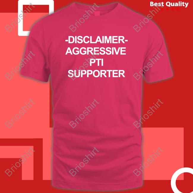 Disclaimer Aggressive Pti Supporter Shirt