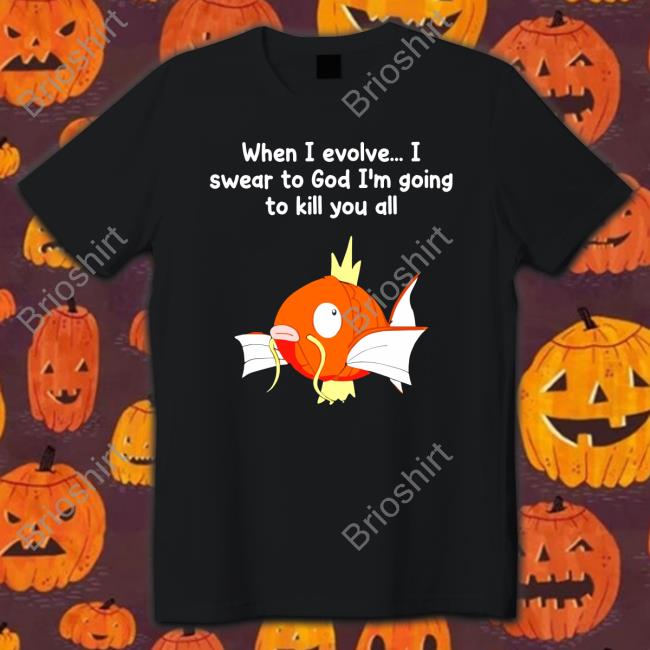 When I Evolve I Swear To God I’M Going To Kill You All Tee Shirt