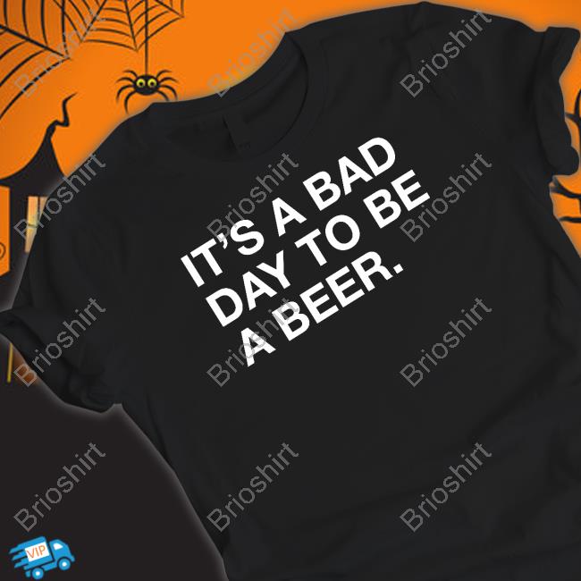 Official It's A Bad Day To Be A Beer Shirt