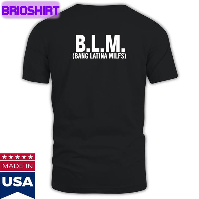 Shirtsthtgohard BLM Bang Latina Milfs T Shirt Shirts That Go Hard