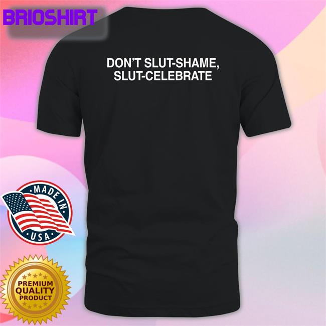 Shirts That Go Hard Don't Slut Shame Slut Celebrate T Shirt Good Shirts Merch