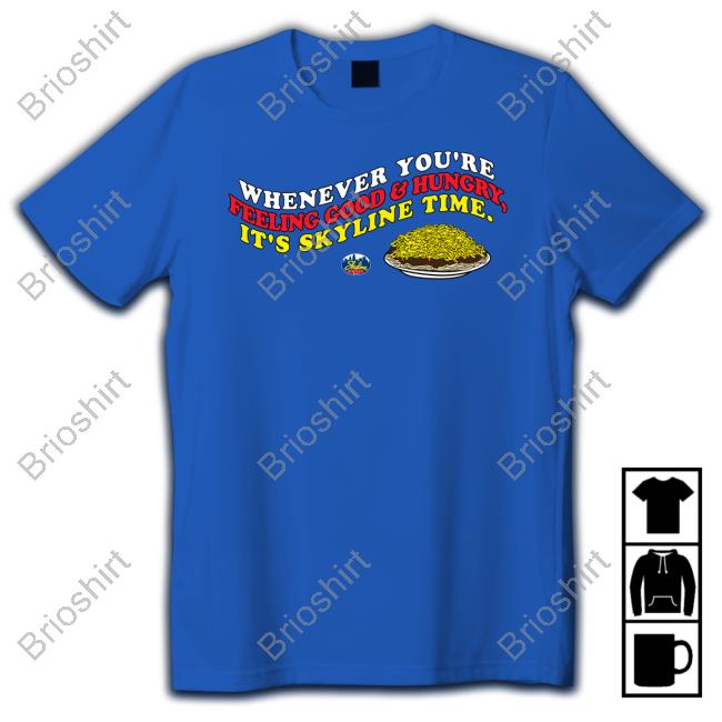Whenever You're Feeling Good And Hungry It's Skyline Time Shirt