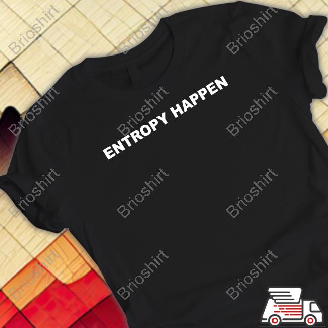 Entropy Happen T-Shirt