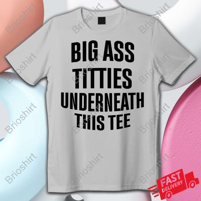 Big Ass Titties Underneath This Tee Tee Shirt Doron Doronstudio