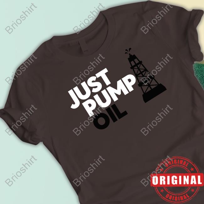 Just Pump Oil Shirt