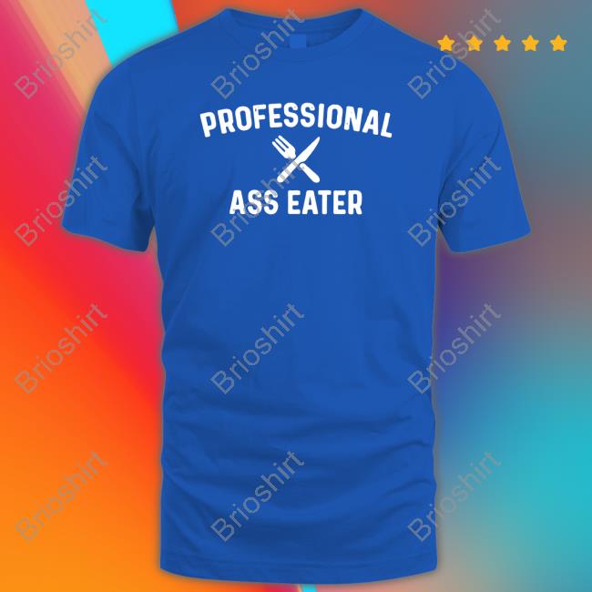 Professional Ass Eater Tee Shirt Shirl Geem
