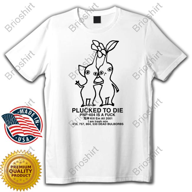 Official Pachi Dreampachi Pikmin Plucked To Die Pnf 404 Is A Fuck I Am Trash Min Dead Bulborbs Shirt
