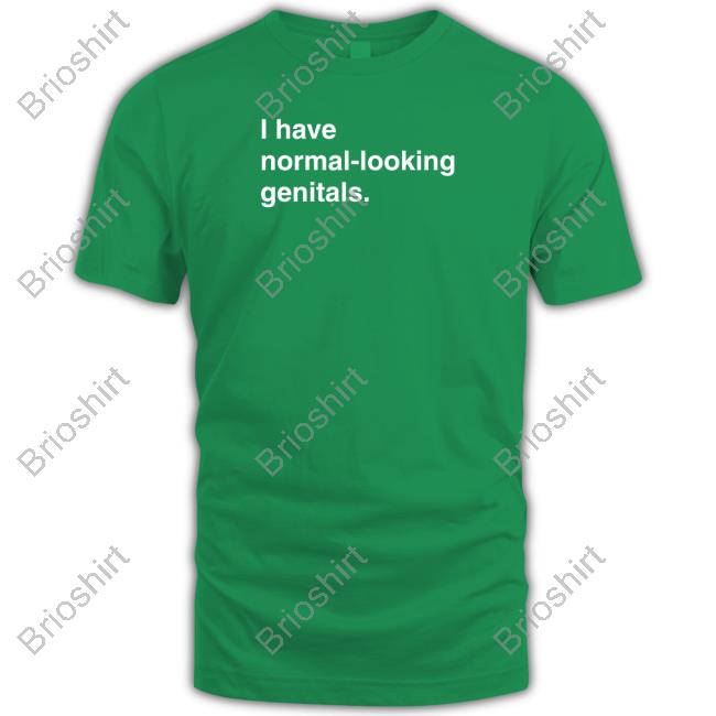I Have Normal-Looking Genitals TShirts Shirts That Go Hard